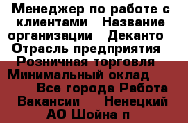 Менеджер по работе с клиентами › Название организации ­ Деканто › Отрасль предприятия ­ Розничная торговля › Минимальный оклад ­ 25 000 - Все города Работа » Вакансии   . Ненецкий АО,Шойна п.